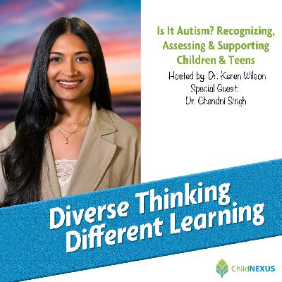 Ep. 226: Is It Autism? Recognizing, Assessing & Supporting Children and Teens with Dr. Chandni Singh