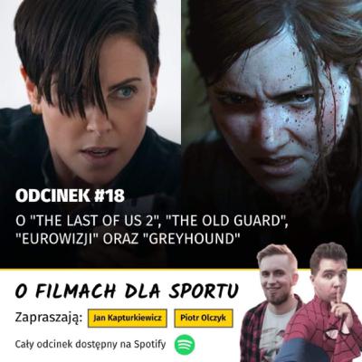 #18: O „The Last of Us: Part II”, „The Old Guard”, „Eurowizji” oraz „Greyhound”.