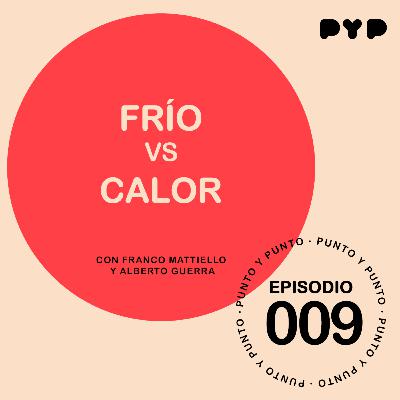 EP|009 - "FRÍO VS CALOR" - PUNTO Y PUNTO
