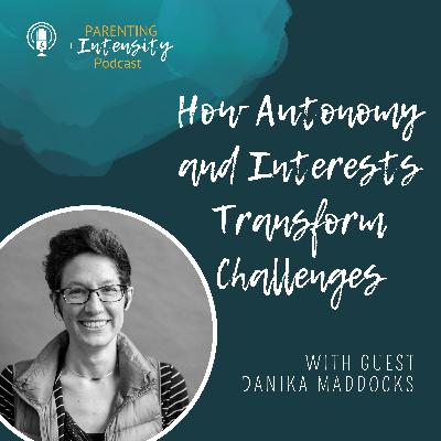 056 - How Autonomy and Interests Transform Challenges - With Danika Maddocks 056 - How Autonomy and Interests Transform Challenges - With Danika Maddocks