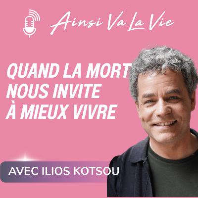 # 26 - Quand la mort nous invite à mieux vivre [avec Ilios Kotsou]
