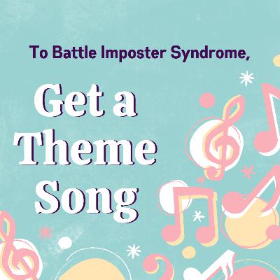 To Battle Imposter Syndrome, Get a Theme Song (16) To Battle Imposter Syndrome, Get a Theme Song (16)
