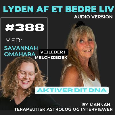 #388 - Savannah Omahara - Melchizedek - Aktivering af dit DNA og Højeste Guddommelige Potentiale