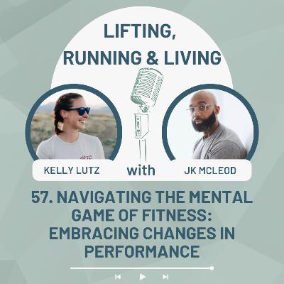 57. Navigating the Mental Game of Fitness: Embracing Changes in Performance