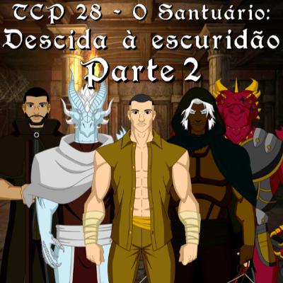 TCP 28 - O Santuário: Descida à escuridão Parte 2 (Reupado)