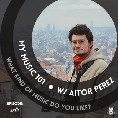 xxiii. My Music 101 ● w/ Aitor Perez