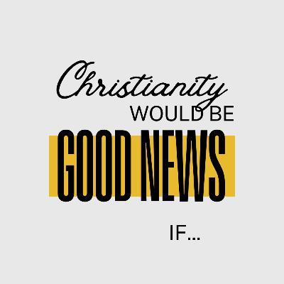 Christianity Would Be Good News If...God Cared More and Fixed Things - 25th May 25 - Ian Hadfield Christianity Would Be Good News If...God Cared More and Fixed Things - 25th May 25 - Ian Hadfield