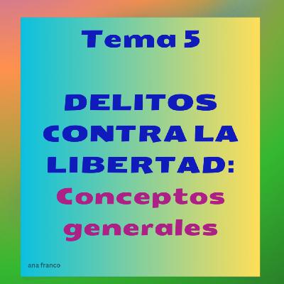 Tema 5 Delitos contra la Libertad: Conceptos generales Tema 5 Delitos contra la Libertad: Conceptos generales