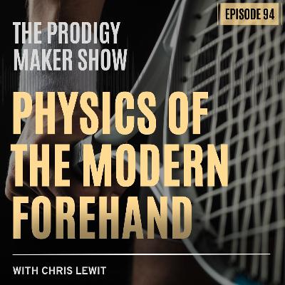 Physics of the Modern Forehand - Prodigy Maker Show 94