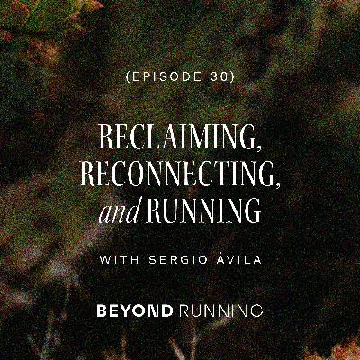 Reclaiming, reconnecting, and running with Sergio Avila
