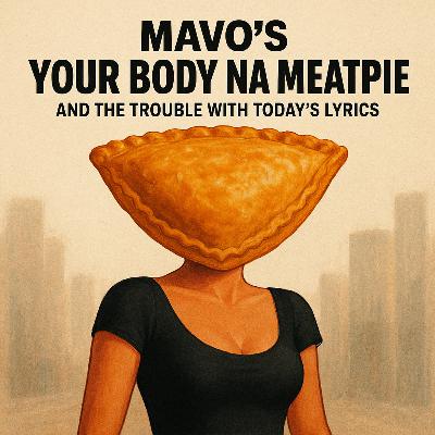 Mavo’s “Your Body Na Meatpie” and the Trouble With Today’s Lyrics Mavo’s “Your Body Na Meatpie” and the Trouble With Today’s Lyrics