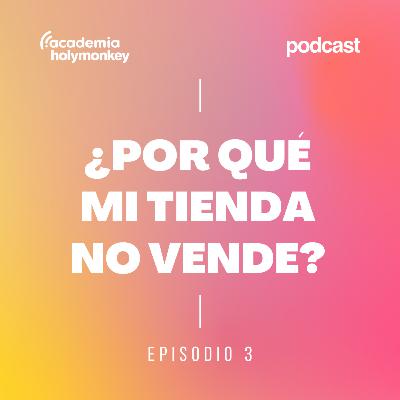EP03 - ¿Porqué mi tienda no vende? - El amor después del e-commerce