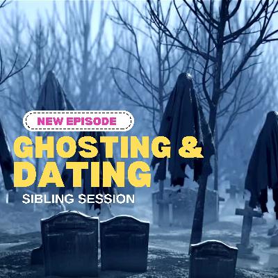 Sibling Session: Ghosting & Dating Sibling Session: Ghosting & Dating