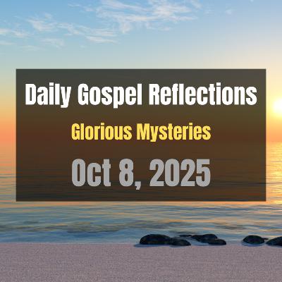 Daily Gospel Reflections for Oct 8, 2025 | Holy Rosary - Glorious Mysteries Daily Gospel Reflections for Oct 8, 2025 | Holy Rosary - Glorious Mysteries