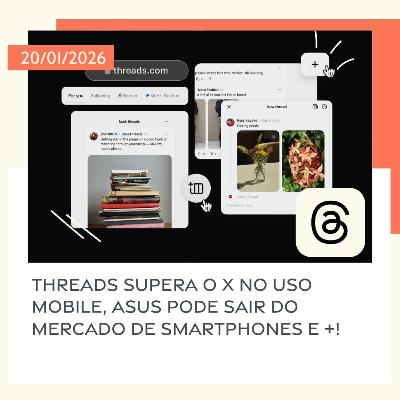 20/01/2026 – Threads supera o X no uso mobile, Asus pode sair do mercado de smartphones e +! 20/01/2026 – Threads supera o X no uso mobile, Asus pode sair do mercado de smartphones e +!