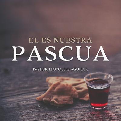 Él es Nuestra Pascua | Pastor Leopoldo Aguilar
