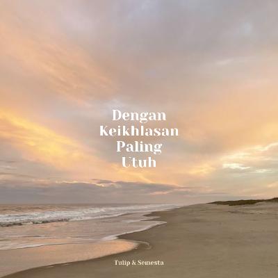 Dengan Keikhlasan Paling Utuh