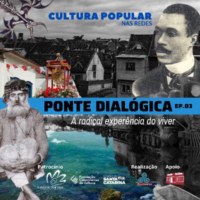 Ponte Dialógica T03 #03 - A radical experiência do viver