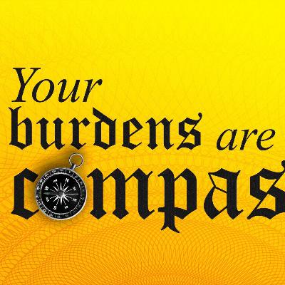 YOUR BURDENS ARE A COMPASS