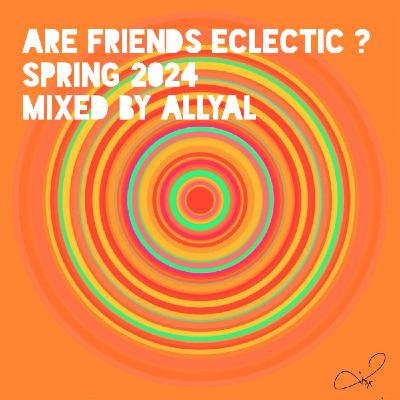 Episode 87: Are Friends Eclectic ? Spring 2024 : Mixed by AllyAl