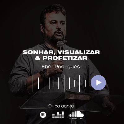 Sonhar, Visualizar & Profetizar - Ap. Éber Rodrigues Sonhar, Visualizar & Profetizar - Ap. Éber Rodrigues