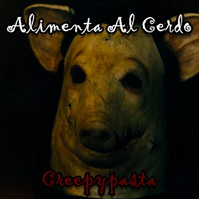 Alimentar al cerdo | Creepypasta