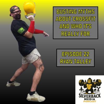 Busting Myths About CrossFit and Who It's For | Ryan Talley | Silverback Media Podcast - Episode 22