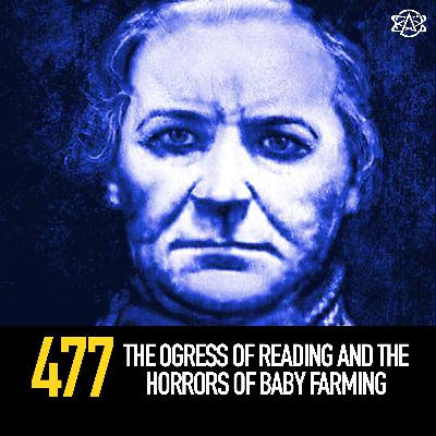 477 - The Ogress of Reading and the Horrors of Baby Farming 477 - The Ogress of Reading and the Horrors of Baby Farming