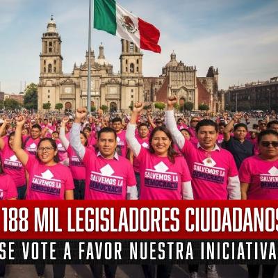 ¡Lo Logramos! 188 Mil Legisladores Ciudadanos Exigimos que se Vote a Favor Nuestra Iniciativa