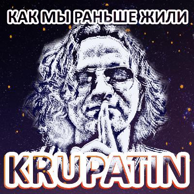 KRUPATIN - Как Мы Раньше Жили