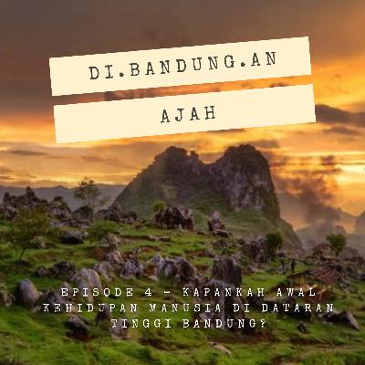 Episode 4 - Kapankah Awal Kehidupan Manusia di Dataran Tinggi Bandung?