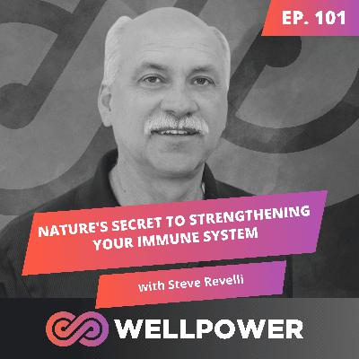 NATURE'S SECRET TO STRENGTHENING YOUR IMMUNE SYSTEM LIKE NEVER BEFORE | Steve Revelli - E101