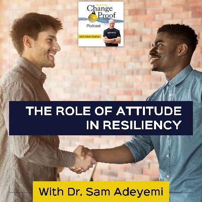 The Role Of Attitude In Resiliency With Dr. Sam Adeyemi The Role Of Attitude In Resiliency With Dr. Sam Adeyemi