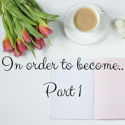 In order to become… part 1