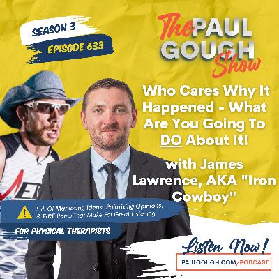 EP633 Who Cares Why It Happened - What Are You Going To DO About It!? (with James Lawrence, AKA "Iron Cowboy")