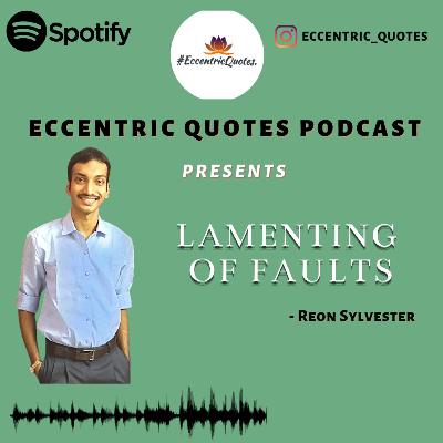 LAMENTING OF FAULTS| REON SYLVESTER D CUNHA| ECCENTRIC QUOTES PODCAST