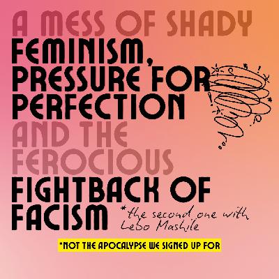A mess of shady feminism, pressure for perfection and the ferocious fightback of fascism with Lebo Mashile (Part II)