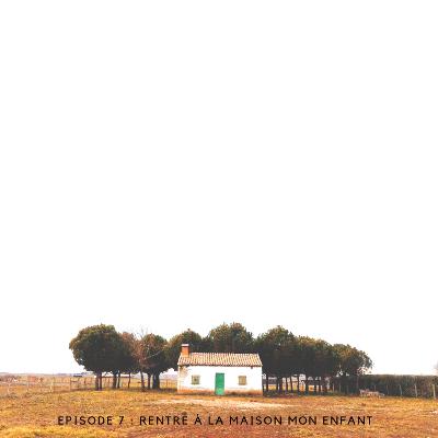 Episode 7 : Rentre à la maison mon enfant. Episode 7 : Rentre à la maison mon enfant.