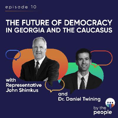 The Future of Democracy in Georgia and the Caucasus with Congressman John Shimkus and Dr. Daniel Twining | Ep 10