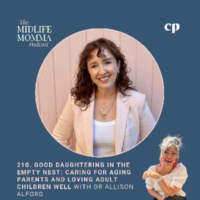 210. Good Daughtering in the Empty Nest: Caring for Aging Parents and Loving Adult Children Well with Dr Allison Alford