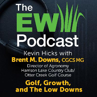 The EW Podcast - Kevin Hicks with Brent Downs - Golf, Growth and The Low Downs