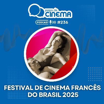 #236 :: Festival de Cinema Francês do Brasil 2025