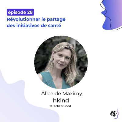 #28 - Alice de Maximy - hkind - Révolutionner le partage des initiatives de santé - (BONUS : le collectif Femmes de Santé)