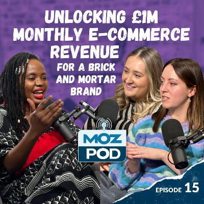 Ep 15 | Unlocking £1M Monthly E-commerce Revenue for a Brick and Mortar Brand | Katie Barnard & Emma Carstairs