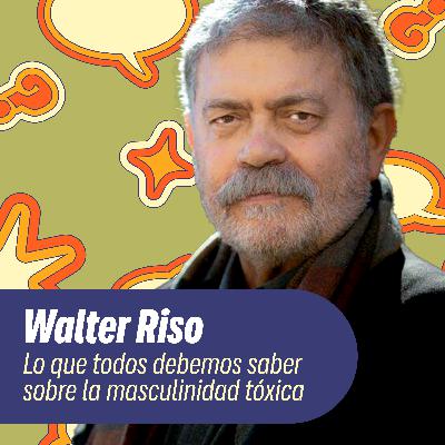 Lo que todos debemos saber sobre la masculinidad tóxica Con Walter Riso