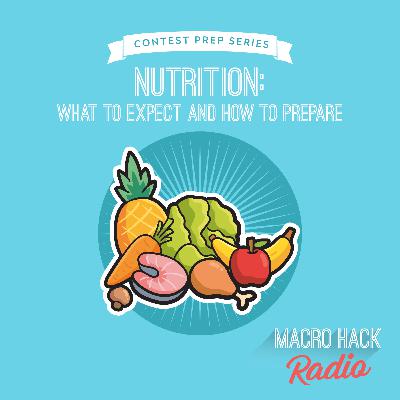Episode 17 - Contest Prep Series: Nutrition - What To Expect & How To Prepare