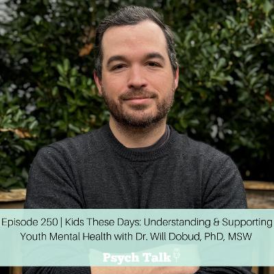 Episode 250 | Kids These Days: Understanding & Supporting Youth Mental Health with Dr. Will Dobud, PhD, MSW Episode 250 | Kids These Days: Understanding & Supporting Youth Mental Health with Dr. Will Dobud, PhD, MSW