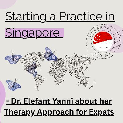 Starting a Practice in Singapore - Dr. Elefant Yanni about her Therapy Approach for Expats