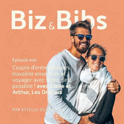 EP#46 - Couple d'entrepreneurs : travailler ensemble et voyager avec bébé, c'est possible ! avec Claire et Arthur, Les Droners