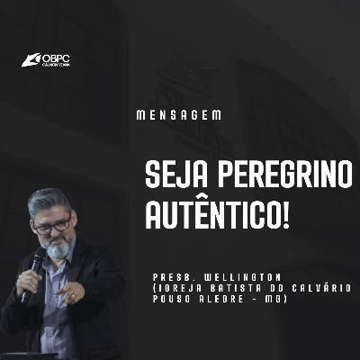[ Mensagem ] " Seja Peregrino autêntico " | Presb. Wellington ( Igreja Batista do Calvário - MG)